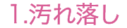 1.汚れ落し
